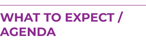 What To Expect/Agenda